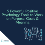 positive psychology tools to work on purpose, goals & meaning
