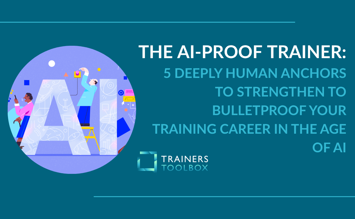The Ai-proof trainers: 5 Deeply Human Anchors to Strengthen to Bulletproof Your Training Career in the Age of AI