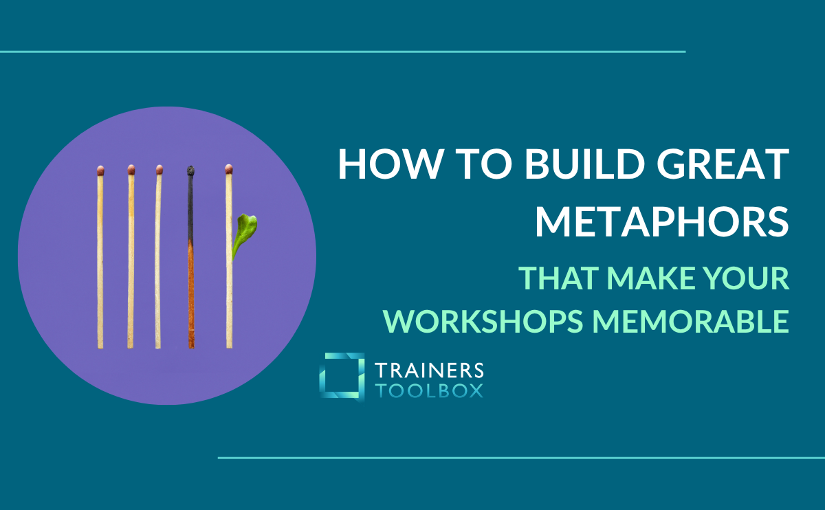 How to Build Great Metaphors That Make Your Workshops Memorable